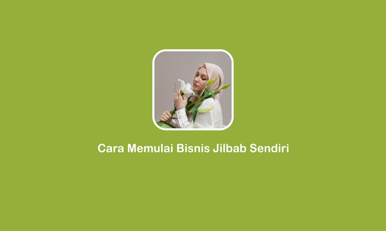 Cara Memulai Bisnis Jilbab Sendiri Dari Dasar